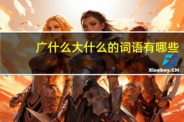 广什么大什么的词语有哪些?