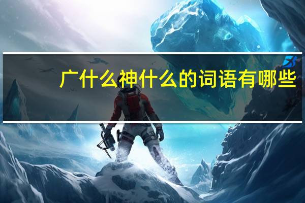 广什么神什么的词语有哪些?