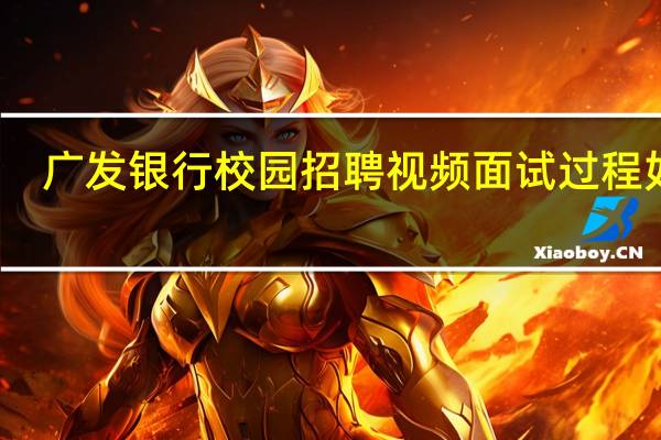 广发银行校园招聘视频面试过程如何