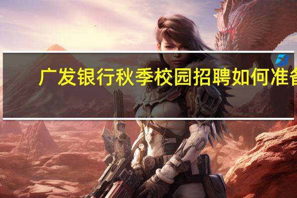 广发银行秋季校园招聘如何准备