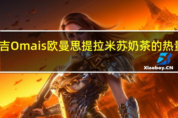 广吉 Omais欧曼思提拉米苏奶茶的热量是多少