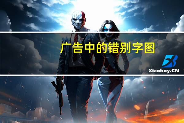 广告中的错别字图（广告中的错别字的来原）