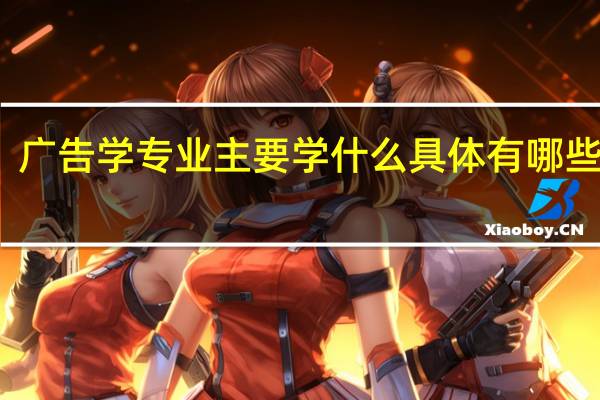 广告学专业主要学什么 具体有哪些课程