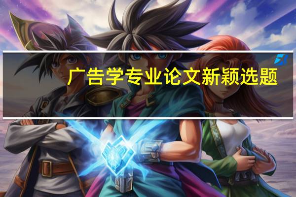 广告学专业论文新颖选题（广告学专业）