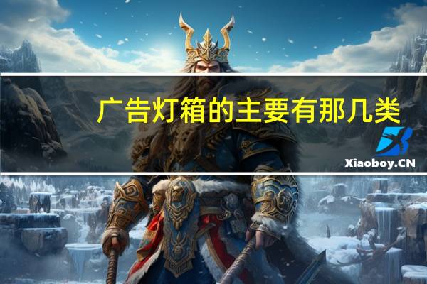 广告灯箱的主要有那几类_灯箱广告有几种