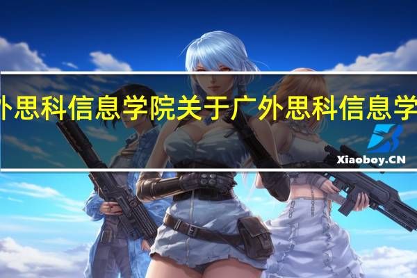 广外思科信息学院 关于广外思科信息学院的介绍