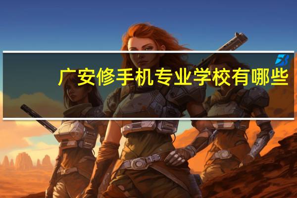 广安修手机专业学校有哪些