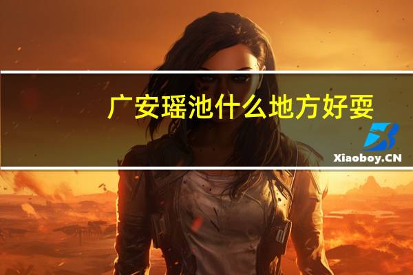 广安瑶池什么地方好耍