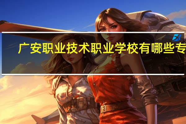 广安职业技术职业学校有哪些专业
