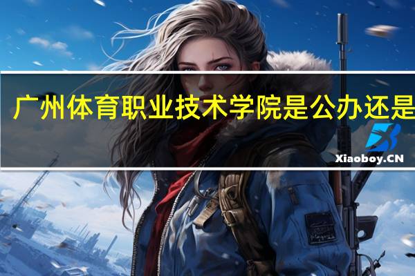 广州体育职业技术学院是公办还是民办