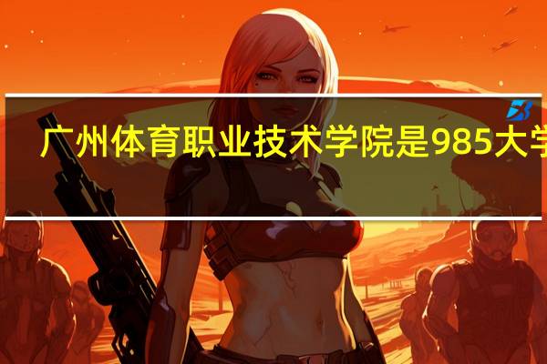 广州体育职业技术学院是985大学吗