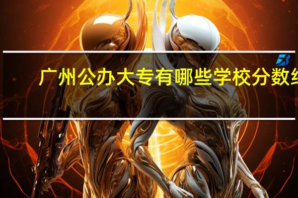广州公办大专有哪些学校分数线