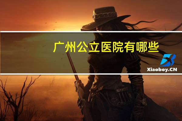 广州公立医院有哪些？广州市有哪些公立医院