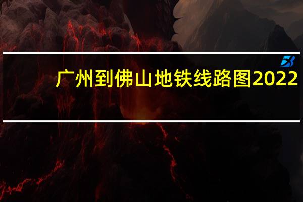 广州到佛山地铁线路图2022（广州到佛山地铁线路）