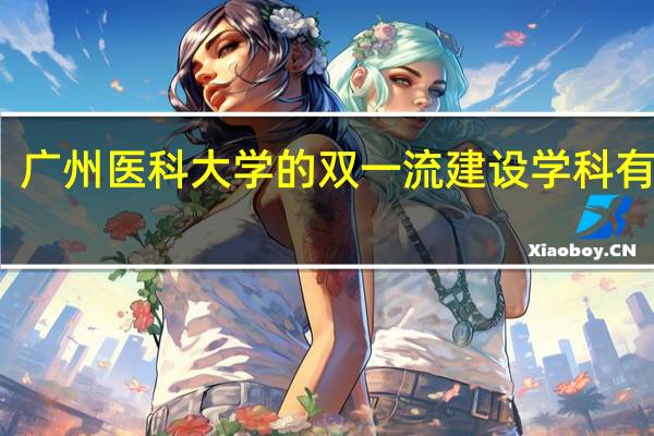 广州医科大学的双一流建设学科有哪些