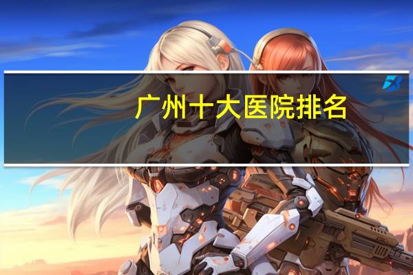 广州十大医院排名(广东省骨科医院排名)
