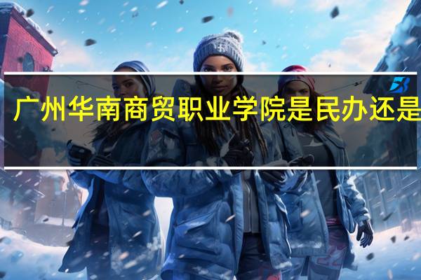 广州华南商贸职业学院是民办还是公办