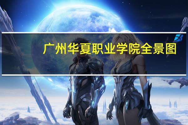 广州华夏职业学院全景图（广州华夏职业学院贴吧）