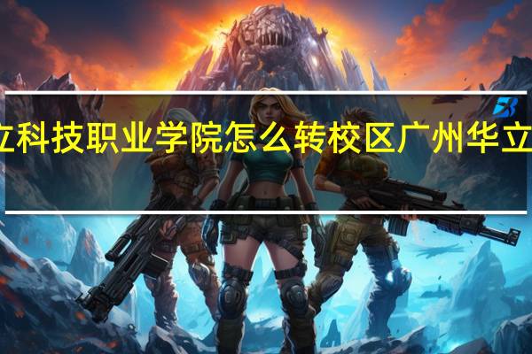 广州华立科技职业学院怎么转校区 广州华立科技职业学院