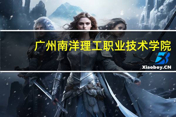 广州南洋理工职业技术学院，惠州经济职业技术学院，韶庆科技职业技术学院，韶庆工商职业技术学院，怎么样