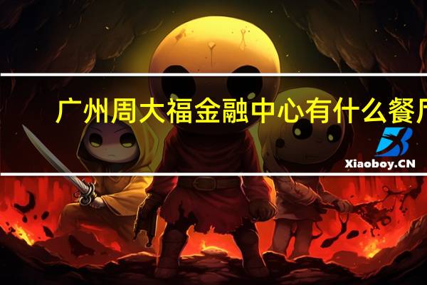 广州周大福金融中心有什么餐厅