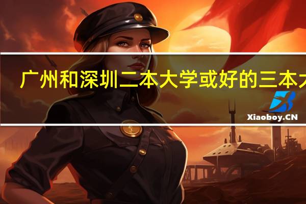 广州和深圳二本大学或好的三本大学