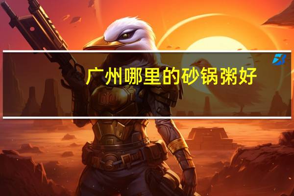 广州哪里的砂锅粥好