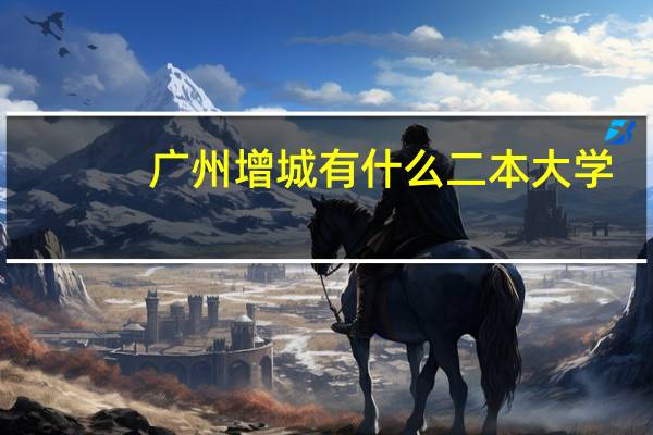 广州增城有什么二本大学
