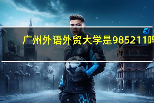 广州外语外贸大学是985211吗