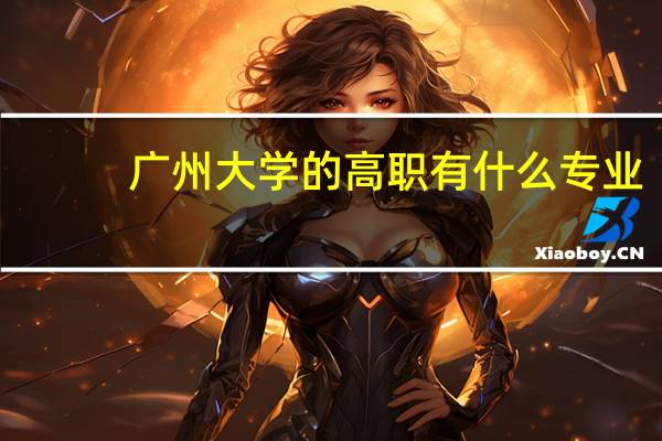 广州大学的高职有什么专业