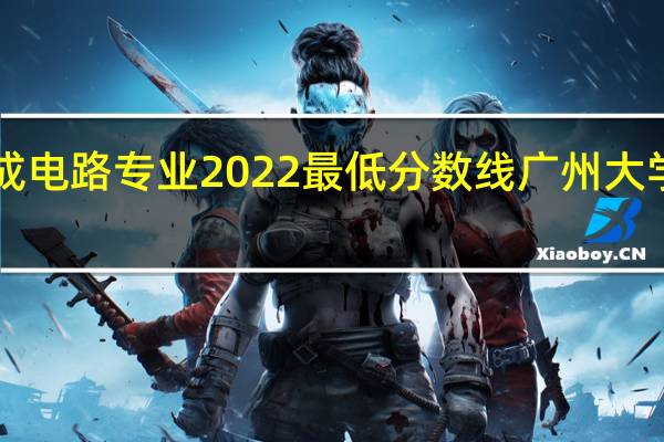 广州大学集成电路专业2022最低分数线 广州大学录取分数线2022