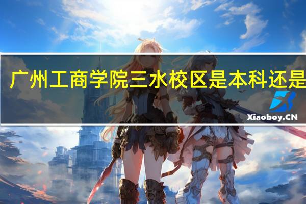 广州工商学院三水校区是本科还是专科