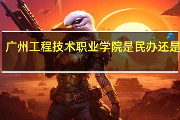广州工程技术职业学院是民办还是公办