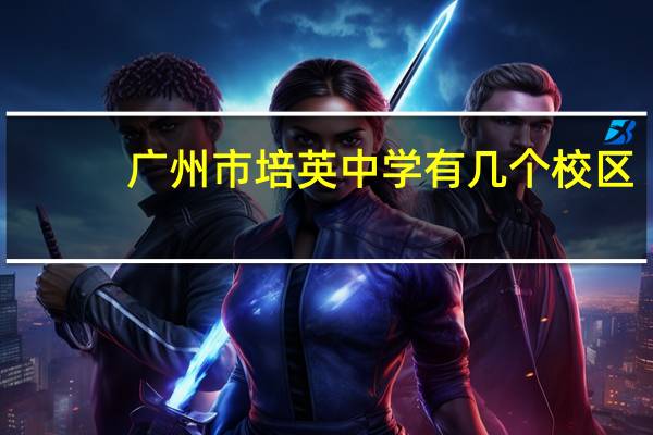 广州市培英中学有几个校区，地址分别在哪里