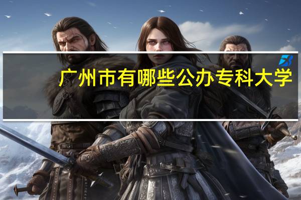 广州市有哪些公办专科大学