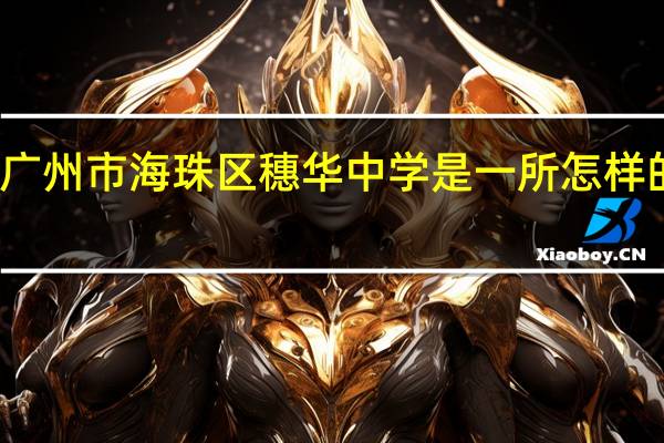 广州市海珠区穗华中学是一所怎样的中学