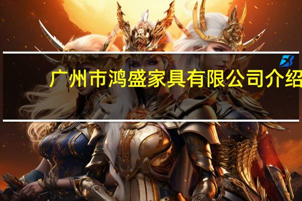 广州市鸿盛家具有限公司介绍