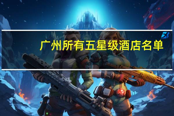 广州所有五星级酒店名单