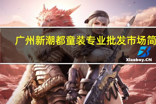 广州新潮都童装专业批发市场简介
