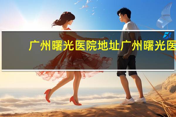 广州曙光医院地址 广州曙光医院离广州南站近吗