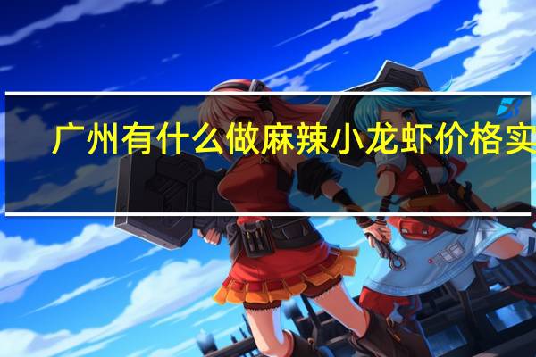 广州有什么做麻辣小龙虾价格实惠，味道鲜美的餐厅
