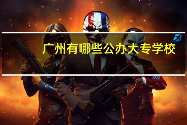 广州有哪些公办大专学校