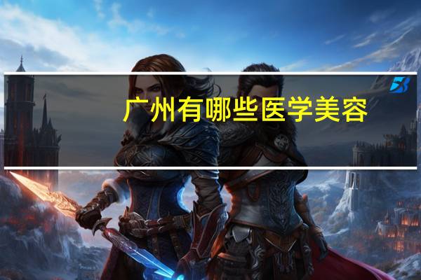 广州有哪些医学美容,广州十大化妆品公司