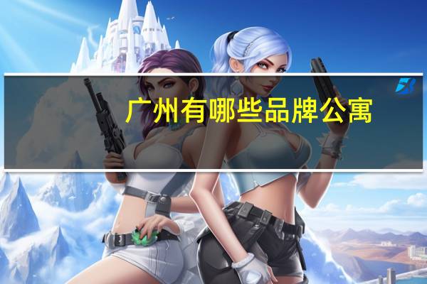 广州有哪些品牌公寓