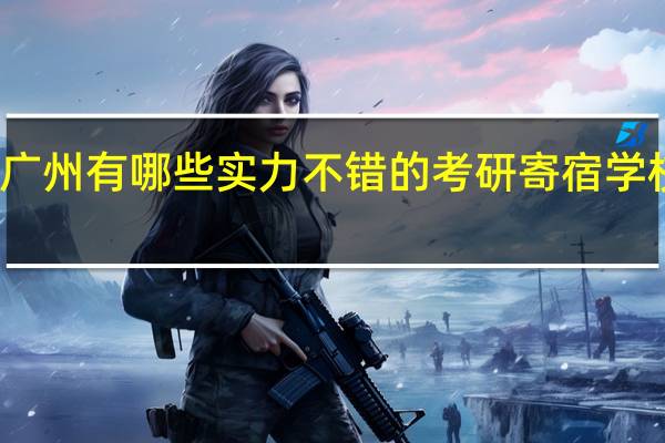 广州有哪些实力不错的考研寄宿学校推荐
