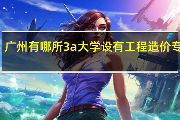 广州有哪所3a大学设有工程造价专业的，可以自主招生的么10