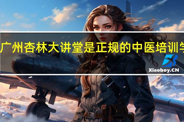 广州杏林大讲堂是正规的中医培训学校吗