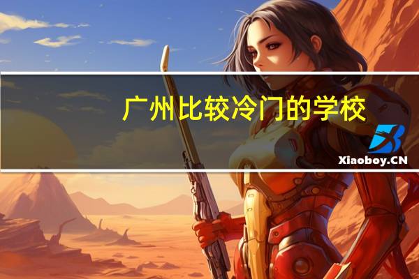 广州比较冷门的学校