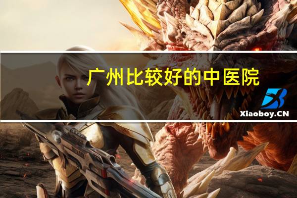 广州比较好的中医院，广州哪一间中医院最好