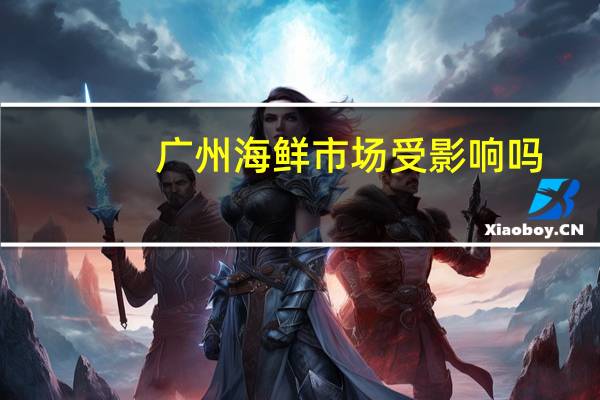 广州海鲜市场受影响吗